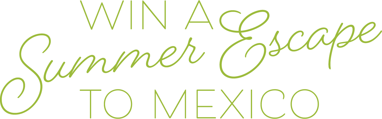 Win a Summer Escape to Mexico